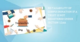 NO TAXABILITY OF CORPUS DONATION IF A TRUST IS NOT REGISTERED UNDER SECTION 12AA